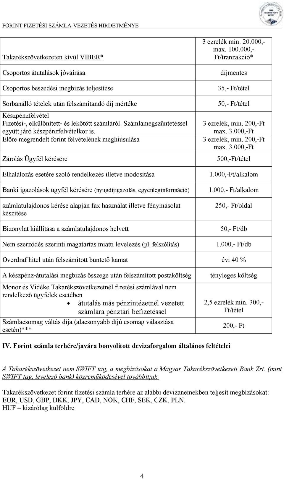 Elıre megrendelt forint felvételének meghiúsulása Zárolás Ügyfél kérésére Elhalálozás esetére szóló rendelkezés illetve módosítása Banki igazolások ügyfél kérésére (nyugdíjigazolás,