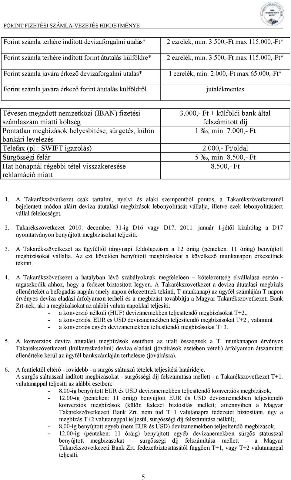 000,-Ft* jutalékmentes Tévesen megadott nemzetközi (IBAN) fizetési számlaszám miatti költség Pontatlan megbízások helyesbítése, sürgetés, külön bankári levelezés Telefax (pl.