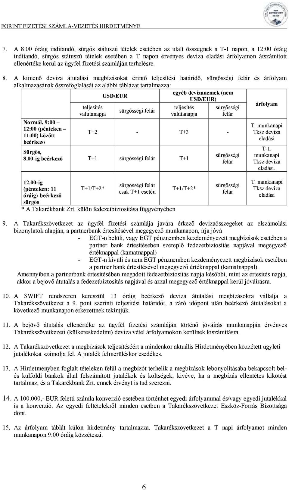 A kimenı deviza átutalási megbízásokat érintı teljesítési határidı, sürgısségi felár és árfolyam alkalmazásának összefoglalását az alábbi táblázat tartalmazza: egyéb devizanemek (nem USD/EUR USD/EUR)