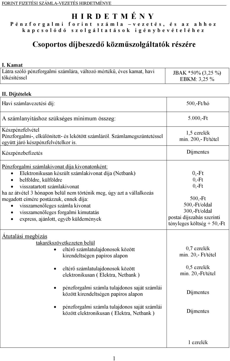 Díjtételek Havi számlavezetési díj: A számlanyitáshoz szükséges minimum összeg: Készpénzfelvétel Pénzforgalmi-, elkülönített- és lekötött számláról.