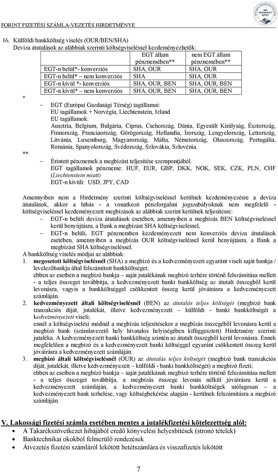 Térség) tagállamai: EU tagállamok + Norvégia, Liechtenstein, Izland EU tagállamok: Ausztria, Belgium, Bulgária, Ciprus, Csehország, Dánia, Egyesült Királyság, Észtország, Finnország, Franciaország,