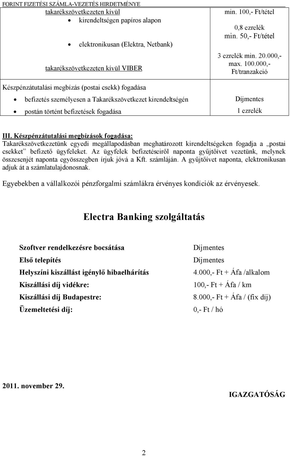 Készpénzátutalási megbízások fogadása: Takarékszövetkezetünk egyedi megállapodásban meghatározott kirendeltségeken fogadja a postai csekket befizetı ügyfeleket.
