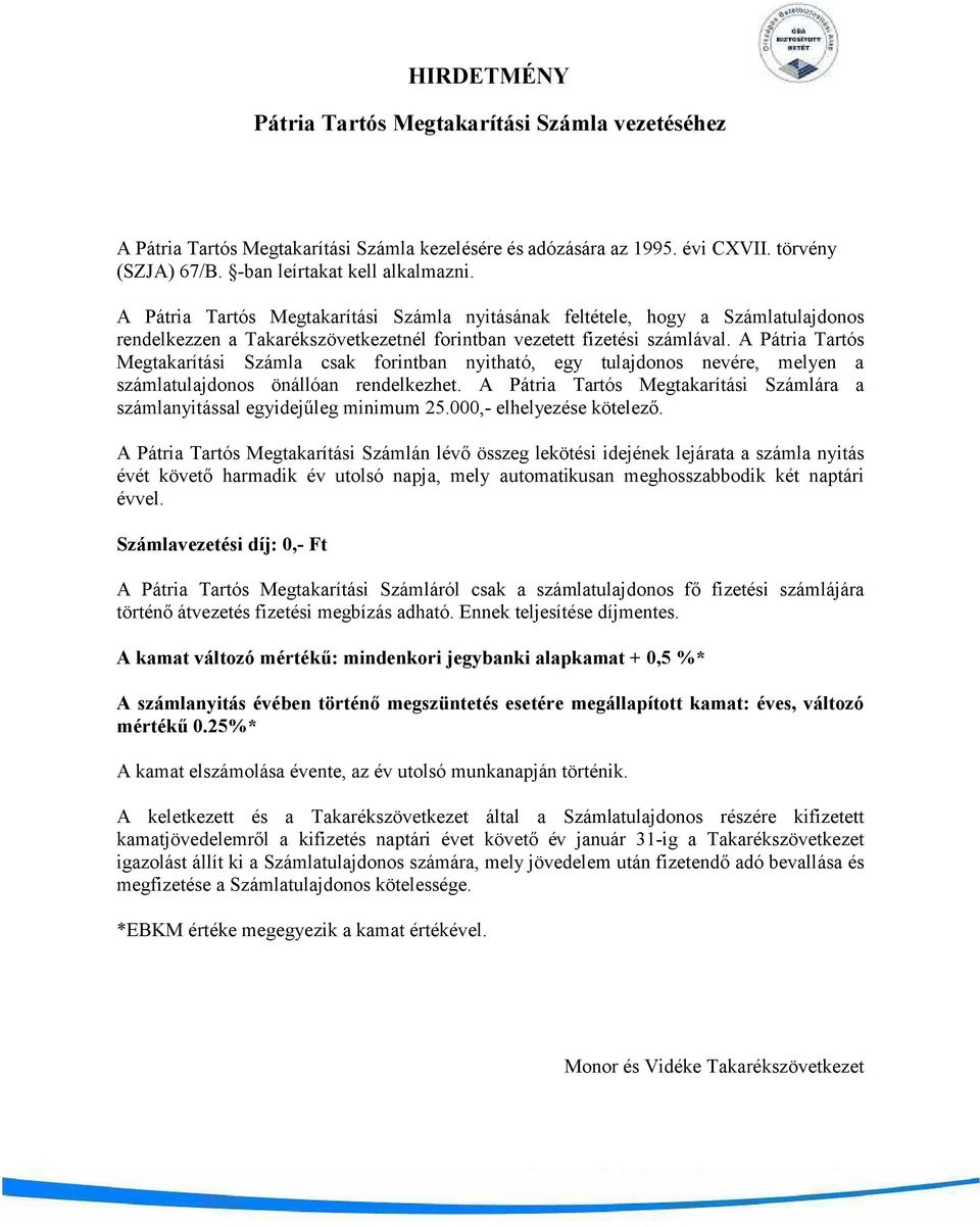 A Pátria Tartós Megtakarítási Számla csak forintban nyitható, egy tulajdonos nevére, melyen a számlatulajdonos önállóan rendelkezhet.
