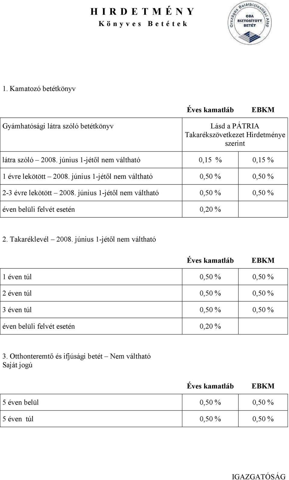 június 1-jétıl nem váltható 0,15 % 0,15 % 1 évre lekötött 2008. június 1-jétıl nem váltható 0,50 % 0,50 % 2-3 évre lekötött 2008.
