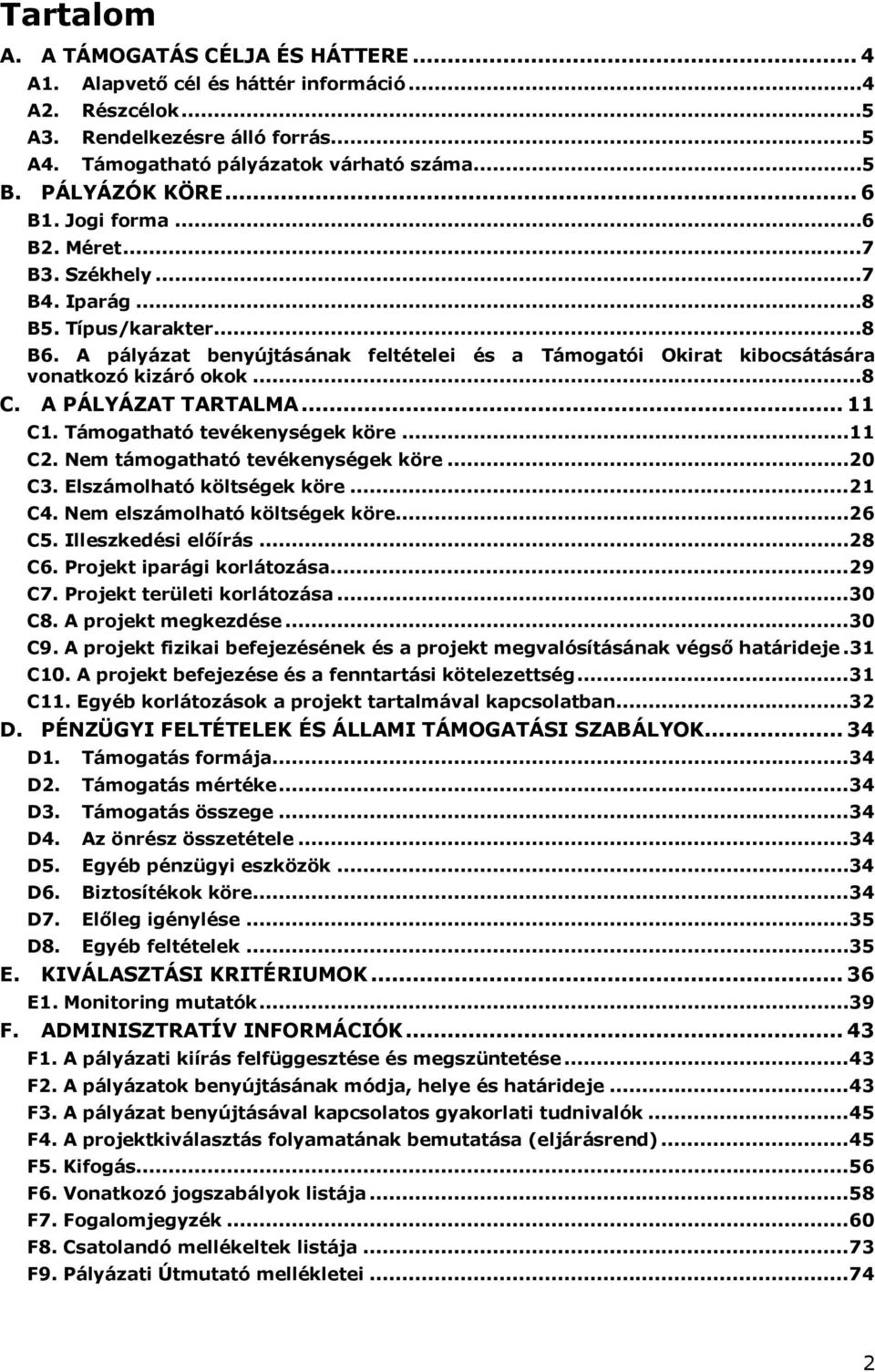 A pályázat benyújtásának feltételei és a Támogatói Okirat kibocsátására vonatkozó kizáró okok...8 C. A PÁLYÁZAT TARTALMA... 11 C1. Támogatható tevékenységek köre...11 C2.