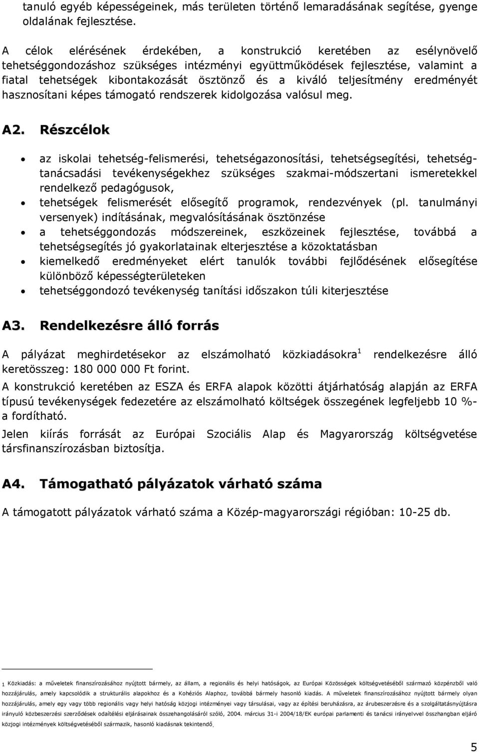 kiváló teljesítmény eredményét hasznosítani képes támogató rendszerek kidolgozása valósul meg. A2.