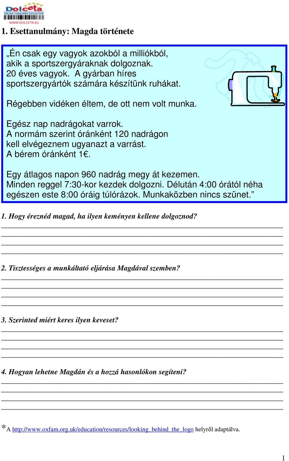 A normám szerint óránként 120 nadrágon kell elvégeznem ugyanazt a varrást. A bérem óránként 1. Egy átlagos napon 960 nadrág megy át kezemen.