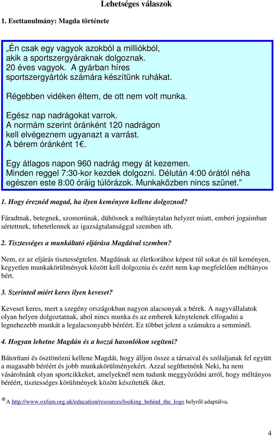 A normám szerint óránként 120 nadrágon kell elvégeznem ugyanazt a varrást. A bérem óránként 1. Egy átlagos napon 960 nadrág megy át kezemen. Minden reggel 7:30-kor kezdek dolgozni.