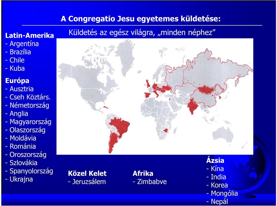 - Németország - Anglia - Magyarország - Olaszország - Moldávia - Románia - Oroszország -