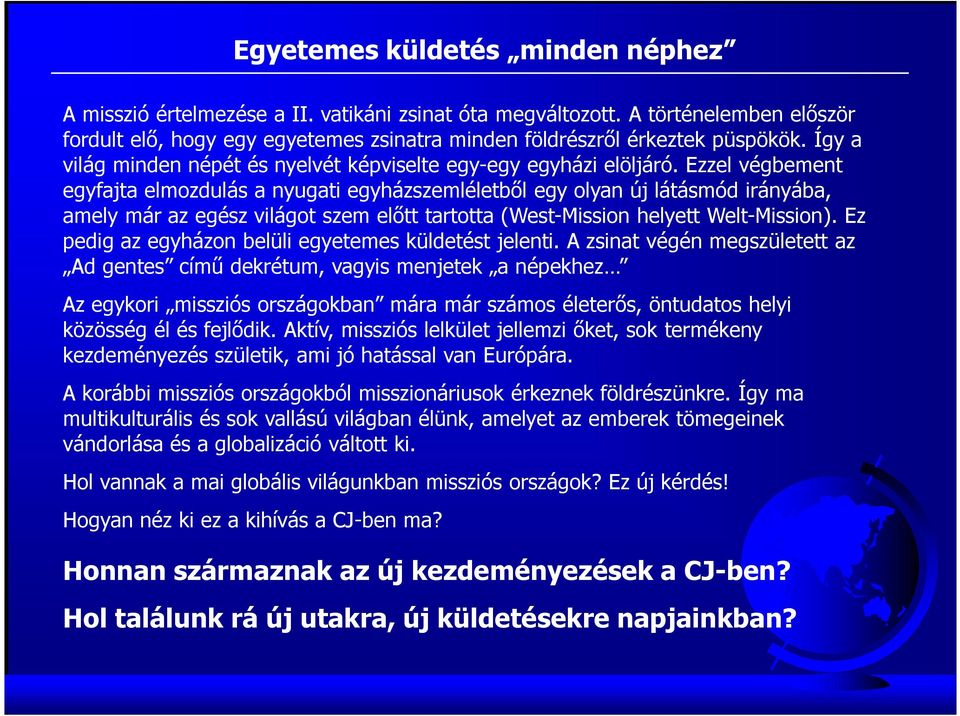 Ezzel végbement egyfajta elmozdulás a nyugati egyházszemléletből egy olyan új látásmód irányába, amely már az egész világot szem előtt tartotta (West-Mission helyett Welt-Mission).