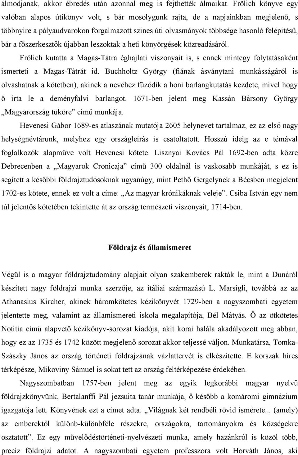 a főszerkesztők újabban leszoktak a heti könyörgések közreadásáról. Frölich kutatta a Magas-Tátra éghajlati viszonyait is, s ennek mintegy folytatásaként ismerteti a Magas-Tátrát id.