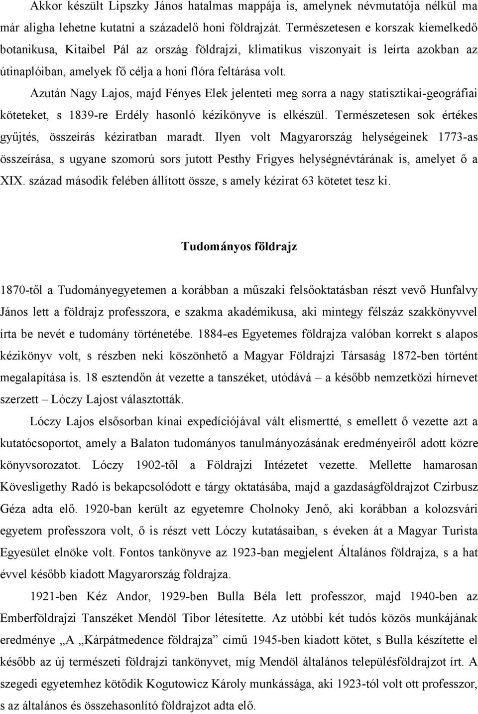 Azután Nagy Lajos, majd Fényes Elek jelenteti meg sorra a nagy statisztikai-geográfiai köteteket, s 1839-re Erdély hasonló kézikönyve is elkészül.