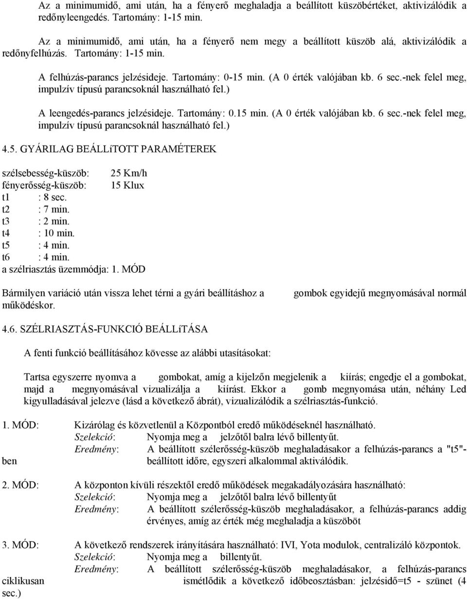 (A 0 érték valójában kb. 6 sec.-nek felel meg, impulzív típusú parancsoknál használható fel.) A leengedés-parancs jelzésideje. Tartomány: 0.15 min. (A 0 érték valójában kb. 6 sec.-nek felel meg, impulzív típusú parancsoknál használható fel.) 4.