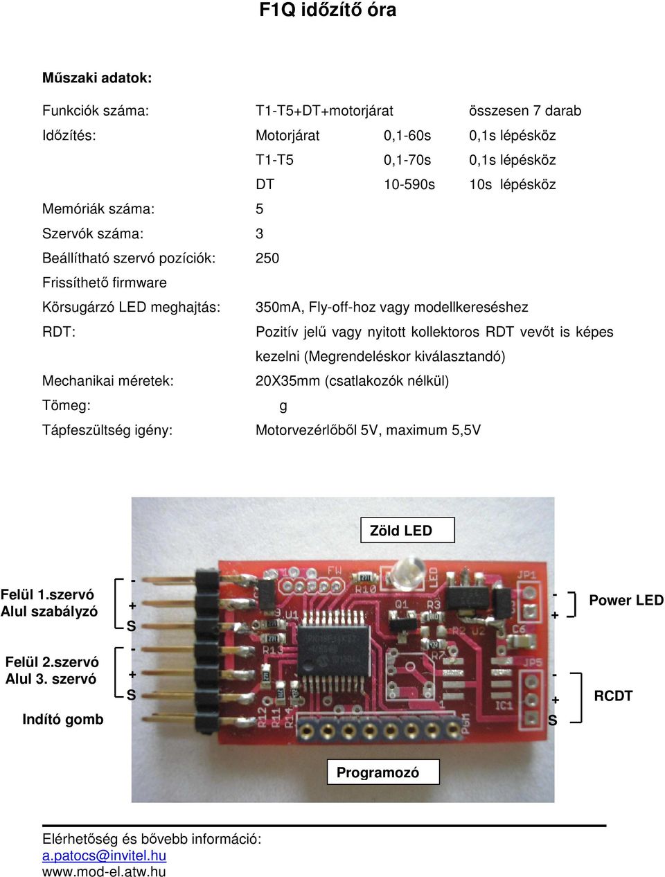 nyitott kollektoros RDT vevőt is képes kezelni (Megrendeléskor kiválasztandó) Mechanikai méretek: 20X35mm (csatlakozók nélkül) Tömeg: g Tápfeszültség igény: Motorvezérlőből 5V,