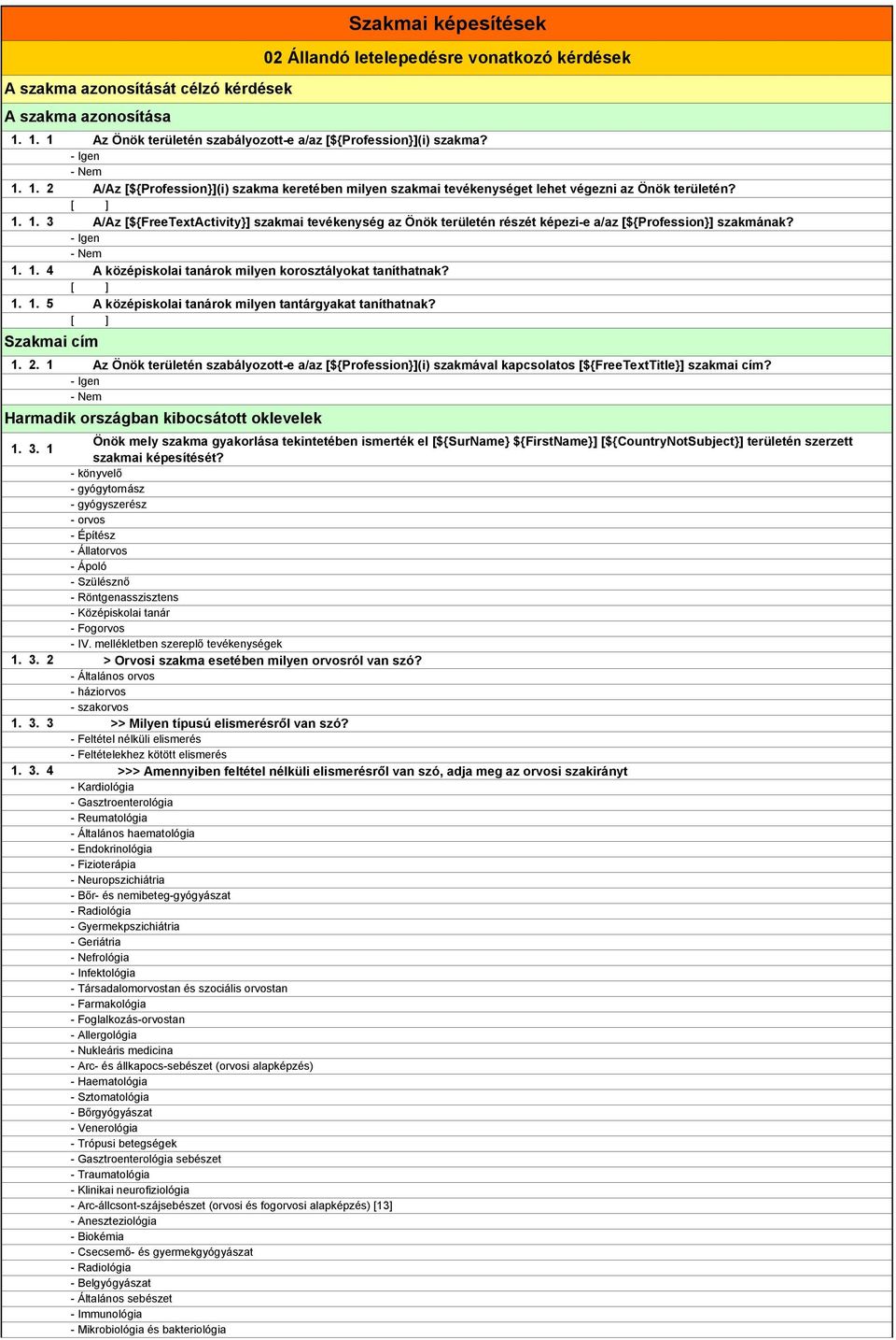 1. 1. 5 A középiskolai tanárok milyen tantárgyakat taníthatnak? Szakmai cím 1. 2. 1 Az Önök területén szabályozott-e a/az [${Profession}](i) szakmával kapcsolatos [${FreeTextTitle}] szakmai cím?
