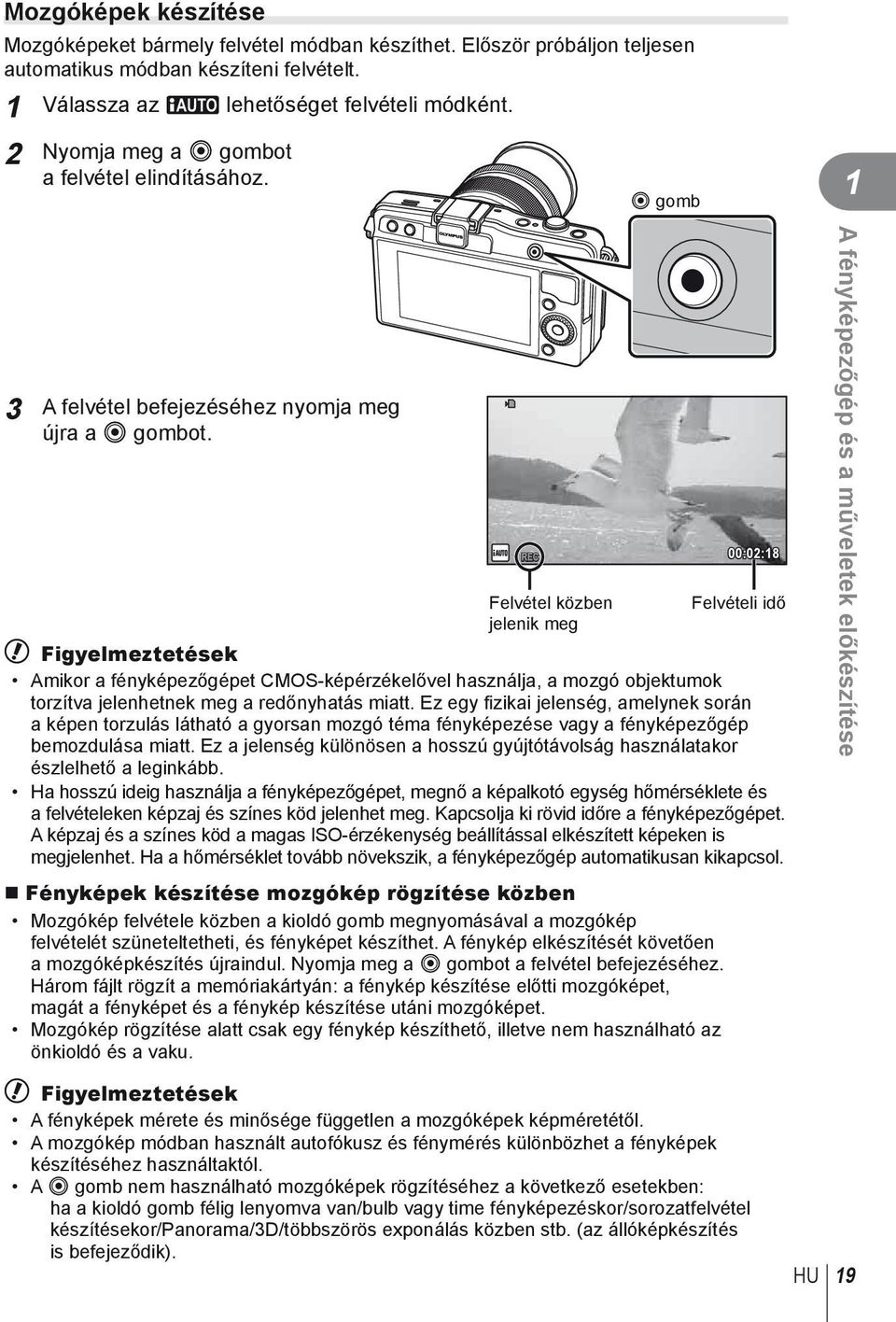 00:0:8 Felvétel közben Felvételi idő jelenik meg # Figyelmeztetések Amikor a fényképezőgépet CMOS-képérzékelővel használja, a mozgó objektumok torzítva jelenhetnek meg a redőnyhatás miatt.