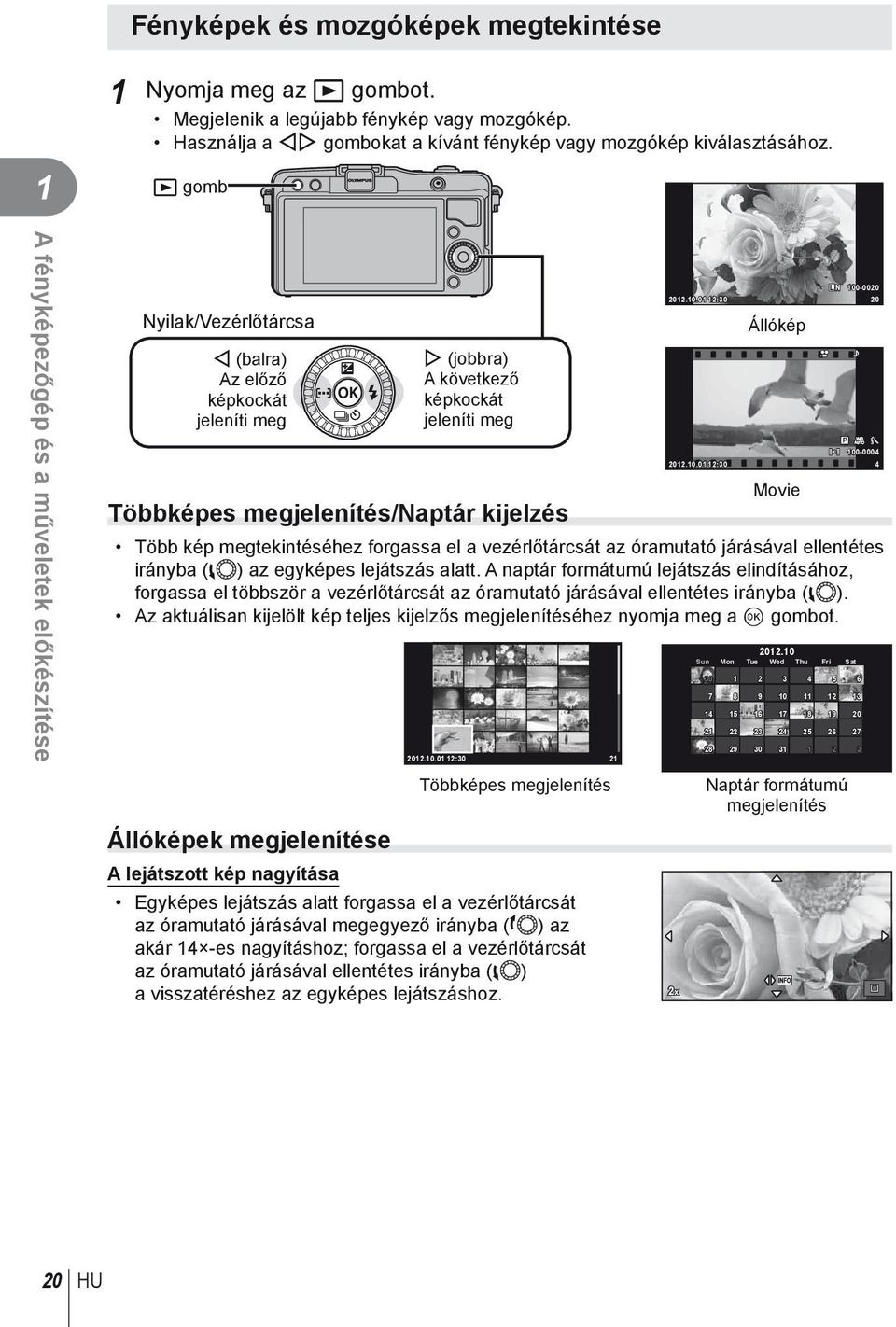 L N 00-000 0.0.0 :0 0 Állókép P 00-0004 0.0.0 :0 4 Movie Több kép megtekintéséhez forgassa el a vezérlőtárcsát az óramutató járásával ellentétes irányba (l) az egyképes lejátszás alatt.