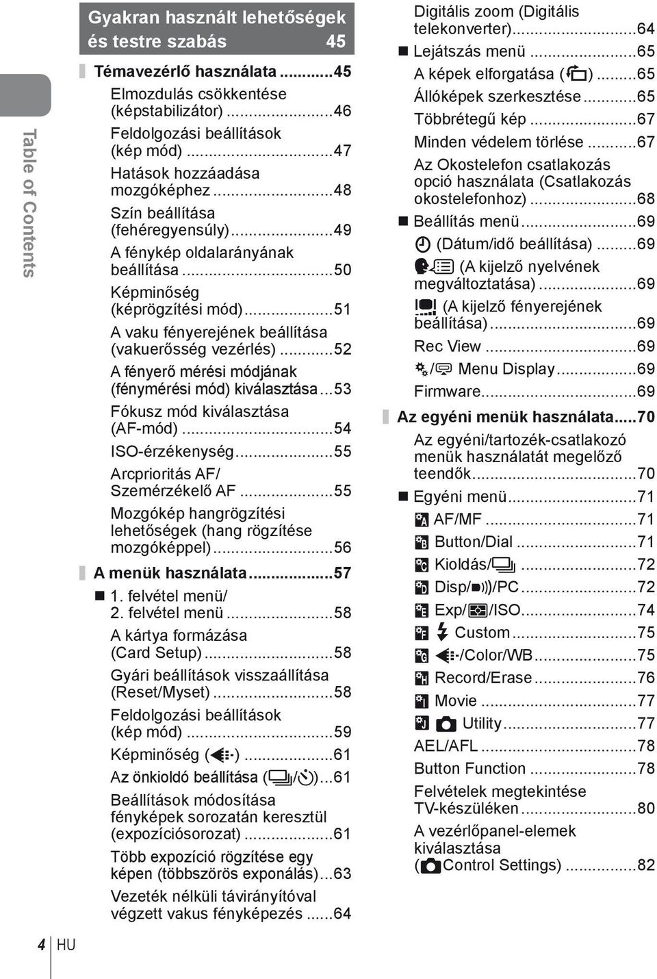 ..5 A vaku fényerejének beállítása (vakuerősség vezérlés)...5 A fényerő mérési módjának (fénymérési mód) kiválasztása...5 Fókusz mód kiválasztása (AF-mód)...54 ISO-érzékenység.