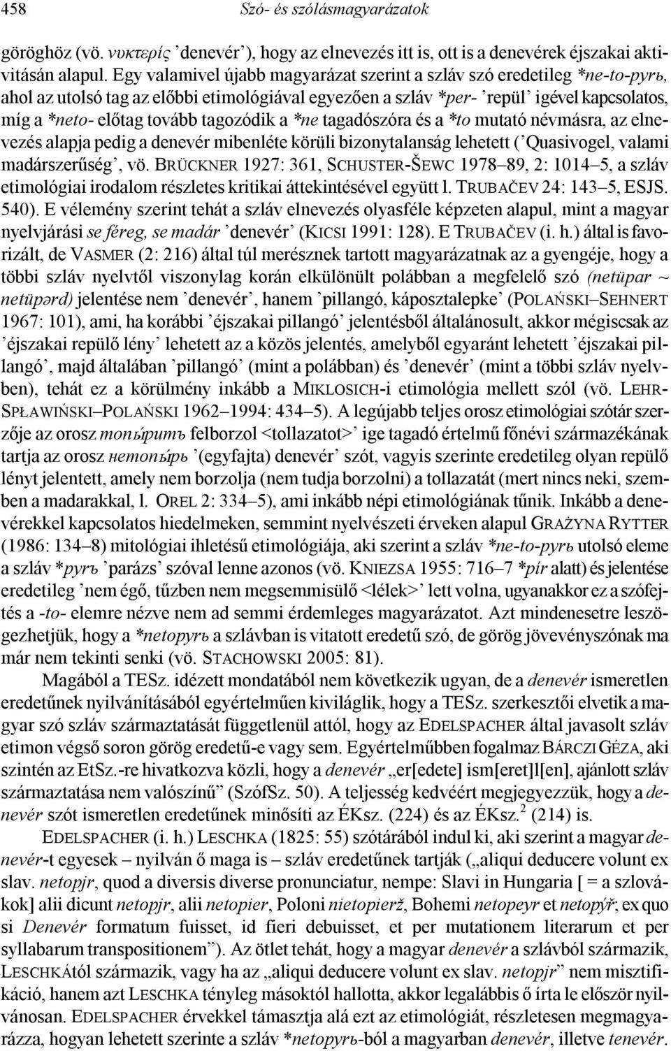 tagozódik a *ne tagadószóra és a *to mutató névmásra, az elnevezés alapja pedig a denevér mibenléte körüli bizonytalanság lehetett ( Quasivogel, valami madárszerűség, vö.