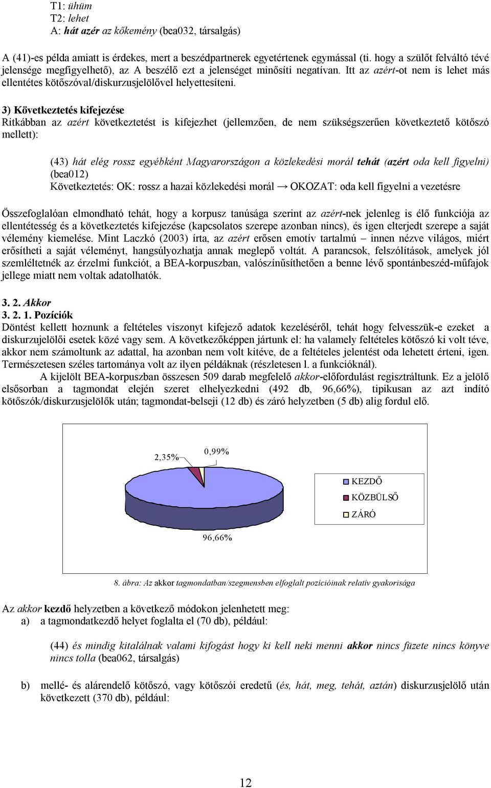 3) Következtetés kifejezése Ritkábban az azért következtetést is kifejezhet (jellemzően, de nem szükségszerűen következtető kötőszó mellett): (43) hát elég rossz egyébként Magyarországon a