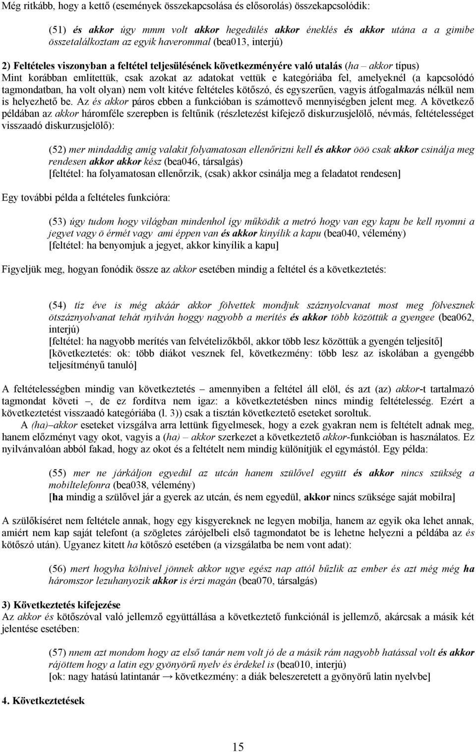 amelyeknél (a kapcsolódó tagmondatban, ha volt olyan) nem volt kitéve feltételes kötőszó, és egyszerűen, vagyis átfogalmazás nélkül nem is helyezhető be.