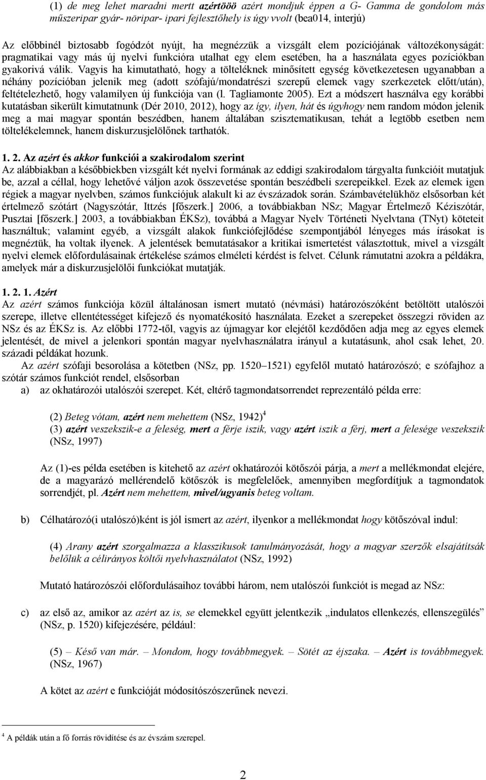 Vagyis ha kimutatható, hogy a tölteléknek minősített egység következetesen ugyanabban a néhány pozícióban jelenik meg (adott szófajú/mondatrészi szerepű elemek vagy szerkezetek előtt/után),