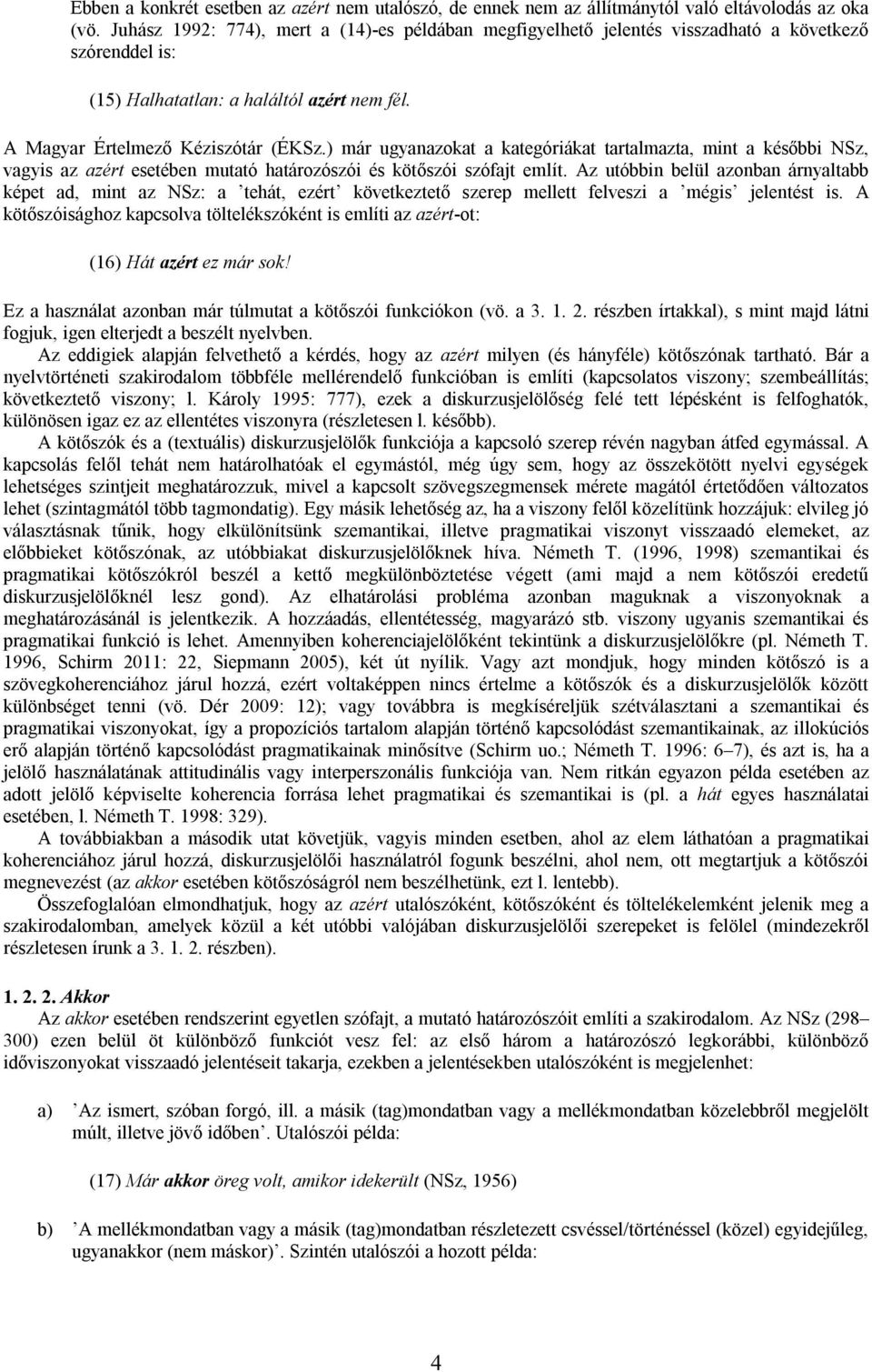 ) már ugyanazokat a kategóriákat tartalmazta, mint a későbbi NSz, vagyis az azért esetében mutató határozószói és kötőszói szófajt említ.