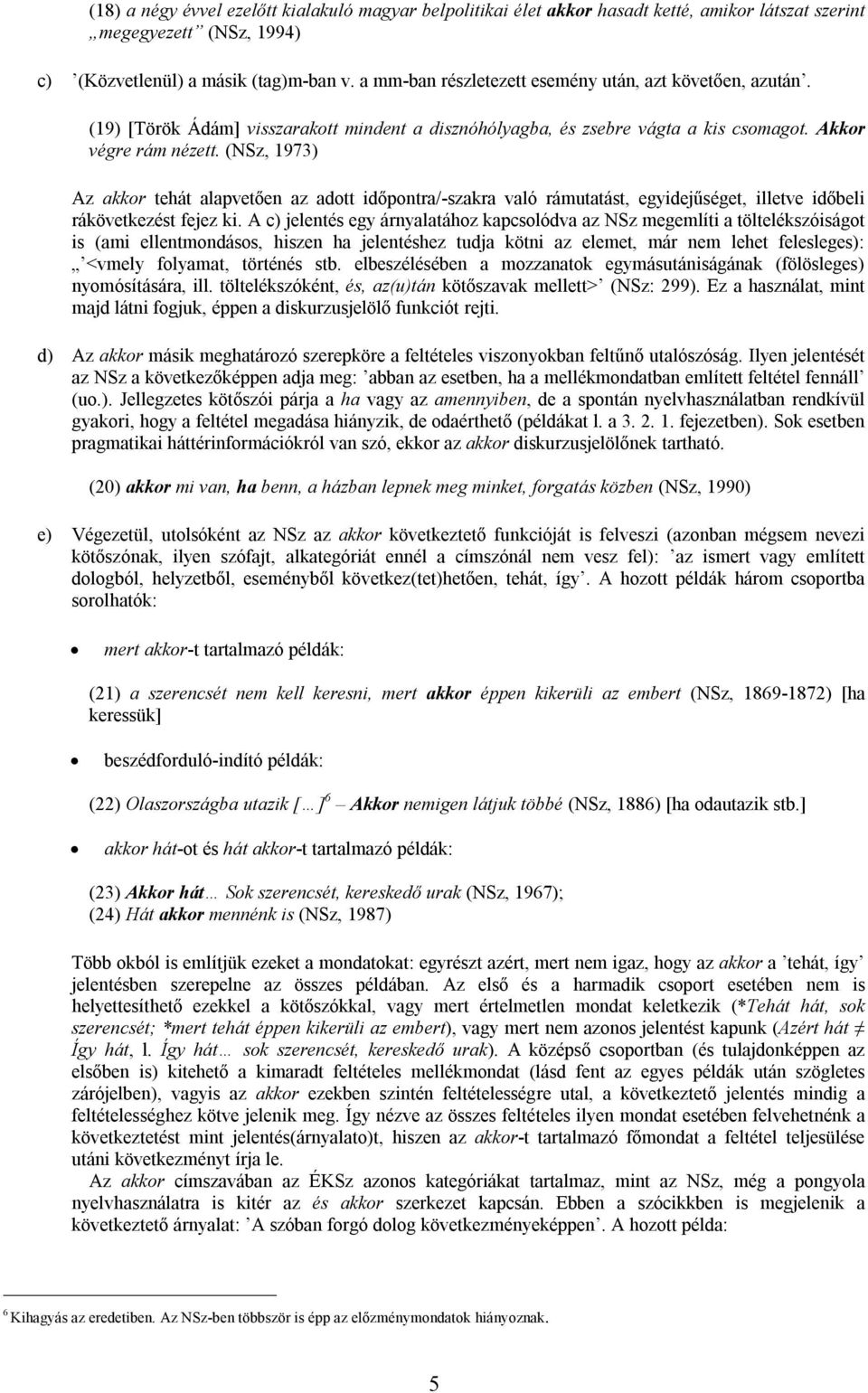 (NSz, 973) Az akkor tehát alapvetően az adott időpontra/-szakra való rámutatást, egyidejűséget, illetve időbeli rákövetkezést fejez ki.