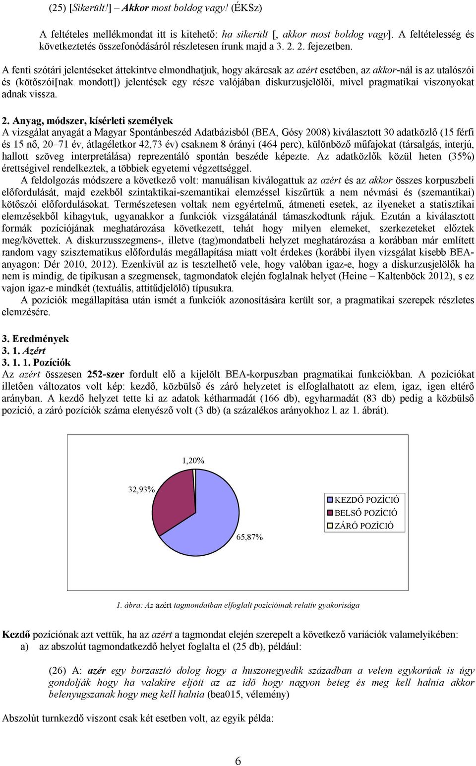 A fenti szótári jelentéseket áttekintve elmondhatjuk, hogy akárcsak az azért esetében, az akkor-nál is az utalószói és (kötőszói[nak mondott]) jelentések egy része valójában diskurzusjelölői, mivel