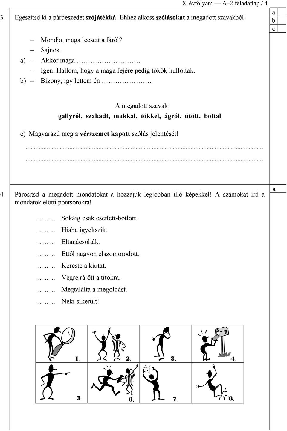 A megott szvk: gllyról, szkt, mkkl, tökkel, ágról, ütött, ottl ) Mgyráz meg vérszemet kpott szólás jelentését!.... 4.