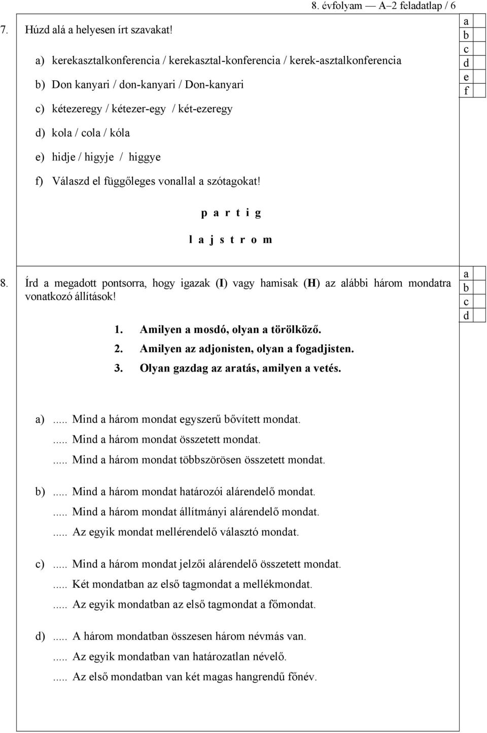 higgye f) Válsz el függőleges vonlll szótgokt! prtig l j s t r o m e f 8. Ír megott pontsorr, hogy igzk (I) vgy hmisk (H) z lái három montr vontkozó állítások! 1. Amilyen mosó, olyn törölköző. 2.