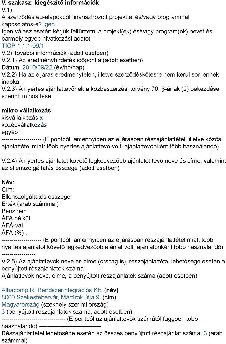 További információk (adott esetben) V.2.1) Az eredményhirdetés időpontja (adott esetben) Dátum: 2010/09/22 (év/hó/nap) V.2.2) Ha az eljárás eredménytelen, illetve szerződéskötésre nem kerül sor, ennek indoka V.