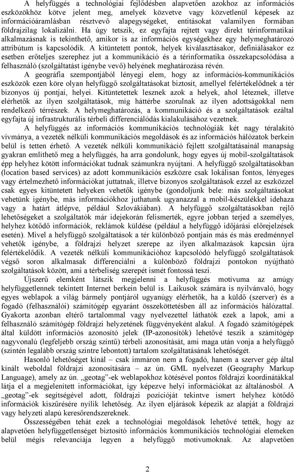 Ha úgy tetszik, ez egyfajta rejtett vagy direkt térinformatikai alkalmazásnak is tekinthető, amikor is az információs egységekhez egy helymeghatározó attribútum is kapcsolódik.