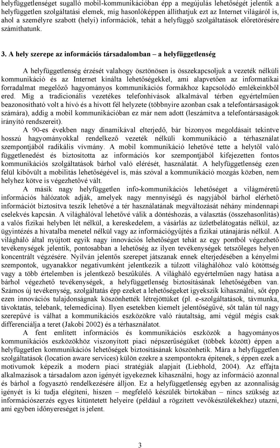 A hely szerepe az információs társadalomban a helyfüggetlenség A helyfüggetlenség érzését valahogy ösztönösen is összekapcsoljuk a vezeték nélküli kommunikáció és az Internet kínálta lehetőségekkel,