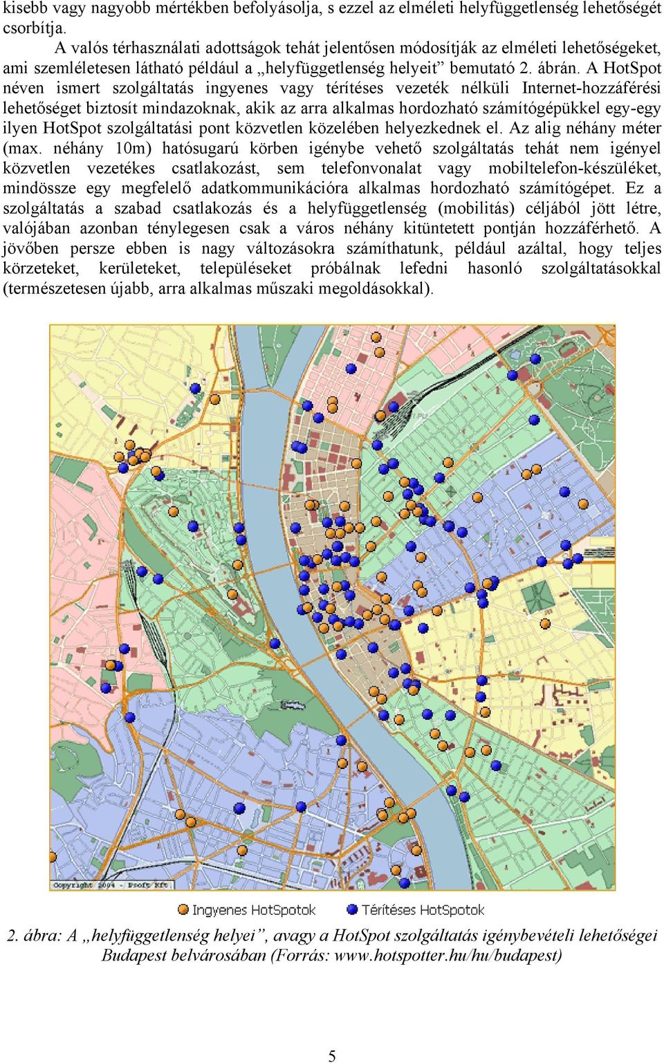 A HotSpot néven ismert szolgáltatás ingyenes vagy térítéses vezeték nélküli Internet-hozzáférési lehetőséget biztosít mindazoknak, akik az arra alkalmas hordozható számítógépükkel egy-egy ilyen