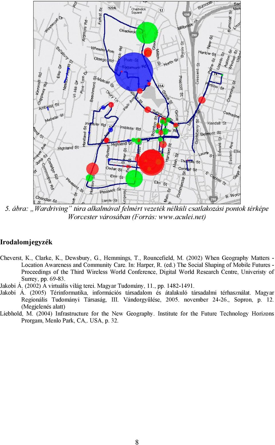 ) The Social Shaping of Mobile Futures - Proceedings of the Third Wireless World Conference, Digital World Research Centre, Univeristy of Surrey, pp. 69-83. Jakobi Á. (2002) A virtuális világ terei.