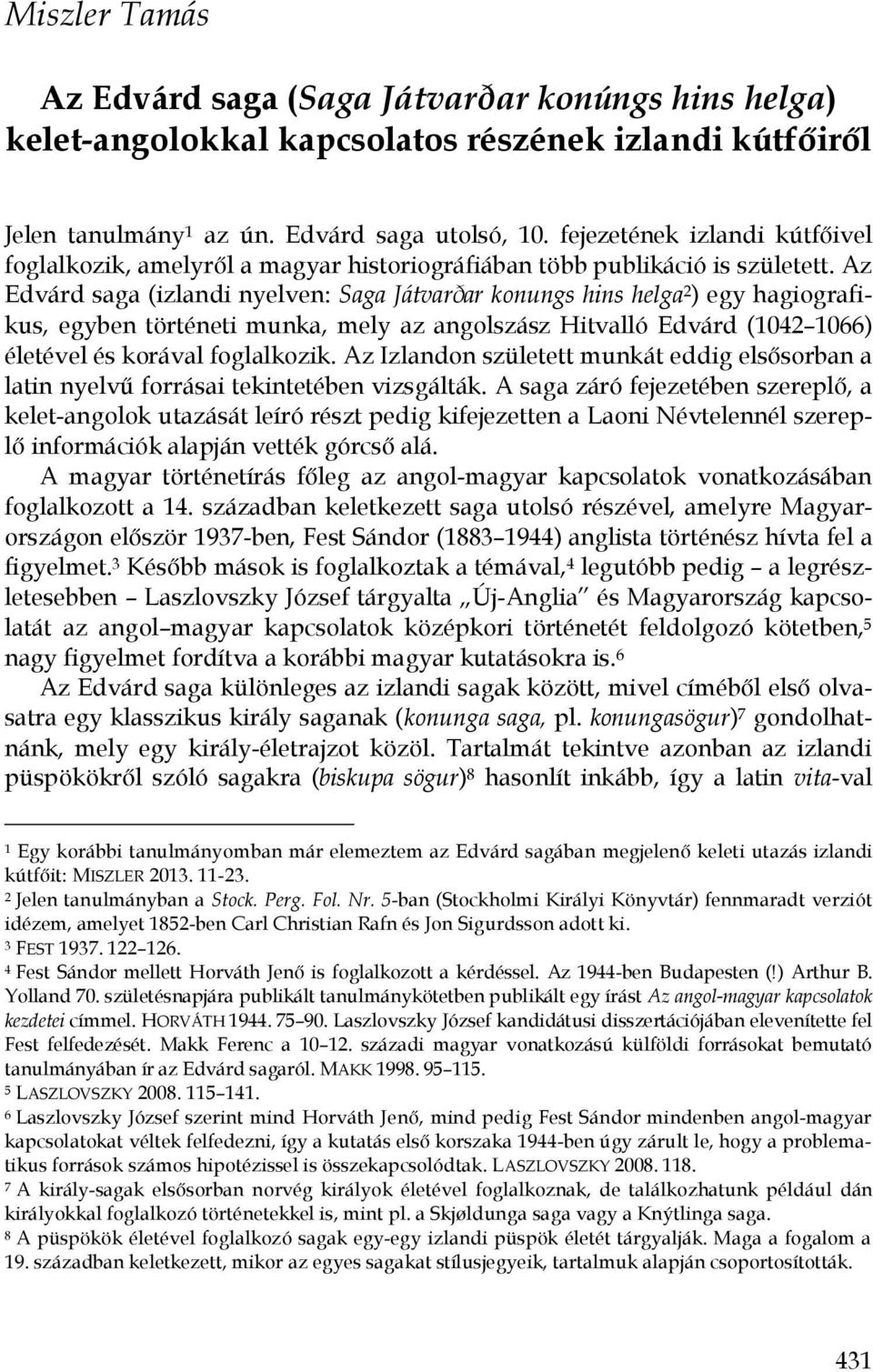 Az Edvárd saga (izlandi nyelven: Saga Játvarðar konungs hins helga 2 ) egy hagiografikus, egyben történeti munka, mely az angolszász Hitvalló Edvárd (1042 1066) életével és korával foglalkozik.