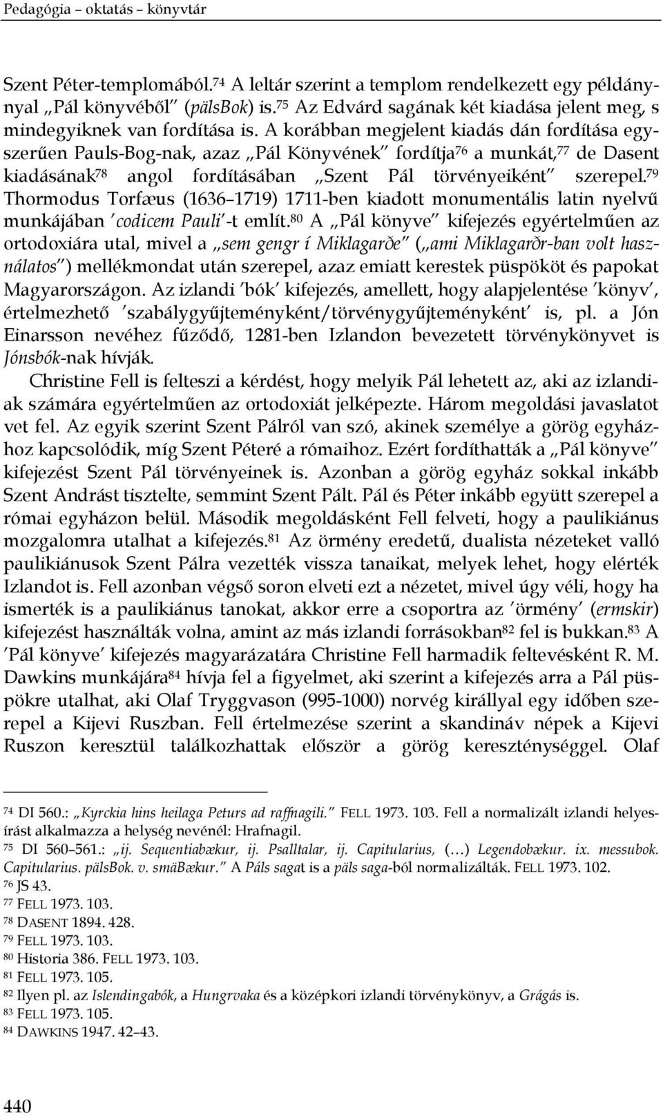 A korábban megjelent kiadás dán fordítása egyszerűen Pauls-Bog-nak, azaz Pál Könyvének fordítja 76 a munkát, 77 de Dasent kiadásának 78 angol fordításában Szent Pál törvényeiként szerepel.