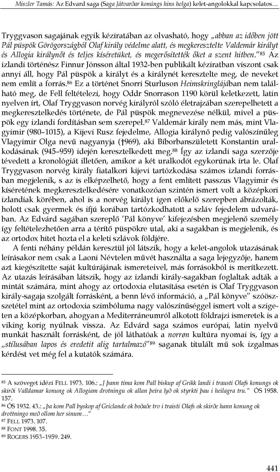 85 Az izlandi történész Finnur Jónsson által 1932-ben publikált kéziratban viszont csak annyi áll, hogy Pál püspök a királyt és a királynét keresztelte meg, de neveket nem említ a forrás.
