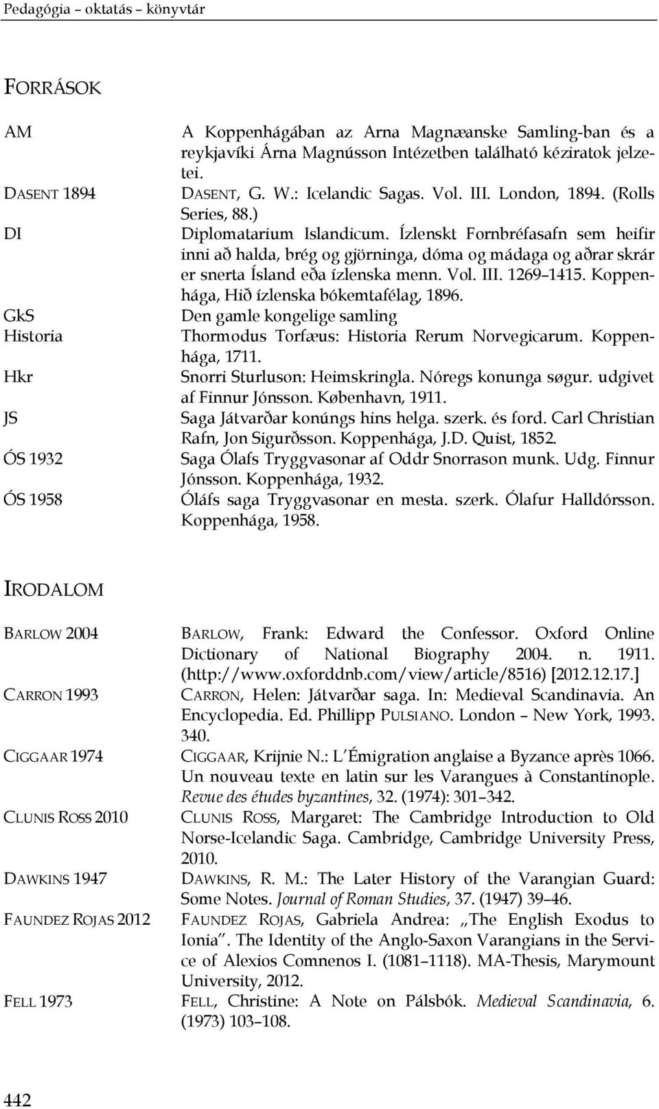 Ízlenskt Fornbréfasafn sem heifir inni að halda, brég og gjörninga, dóma og mádaga og aðrar skrár er snerta Ísland eða ízlenska menn. Vol. III. 1269 1415. Koppenhága, Hið ízlenska bókemtafélag, 1896.