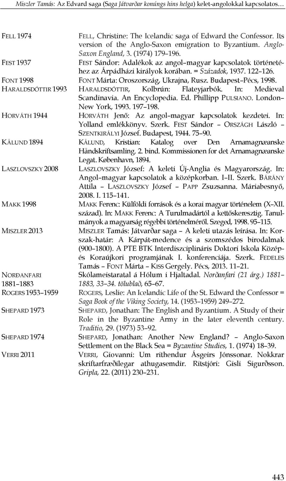 Budapest Pécs, 1998. HARALDSDÓTTIR 1993 HARALDSDÓTTIR, Kolbrún: Flateyjarbók. In: Medieval Scandinavia. An Encyclopedia. Ed. Phillipp PULSIANO. London New York, 1993. 197 198.