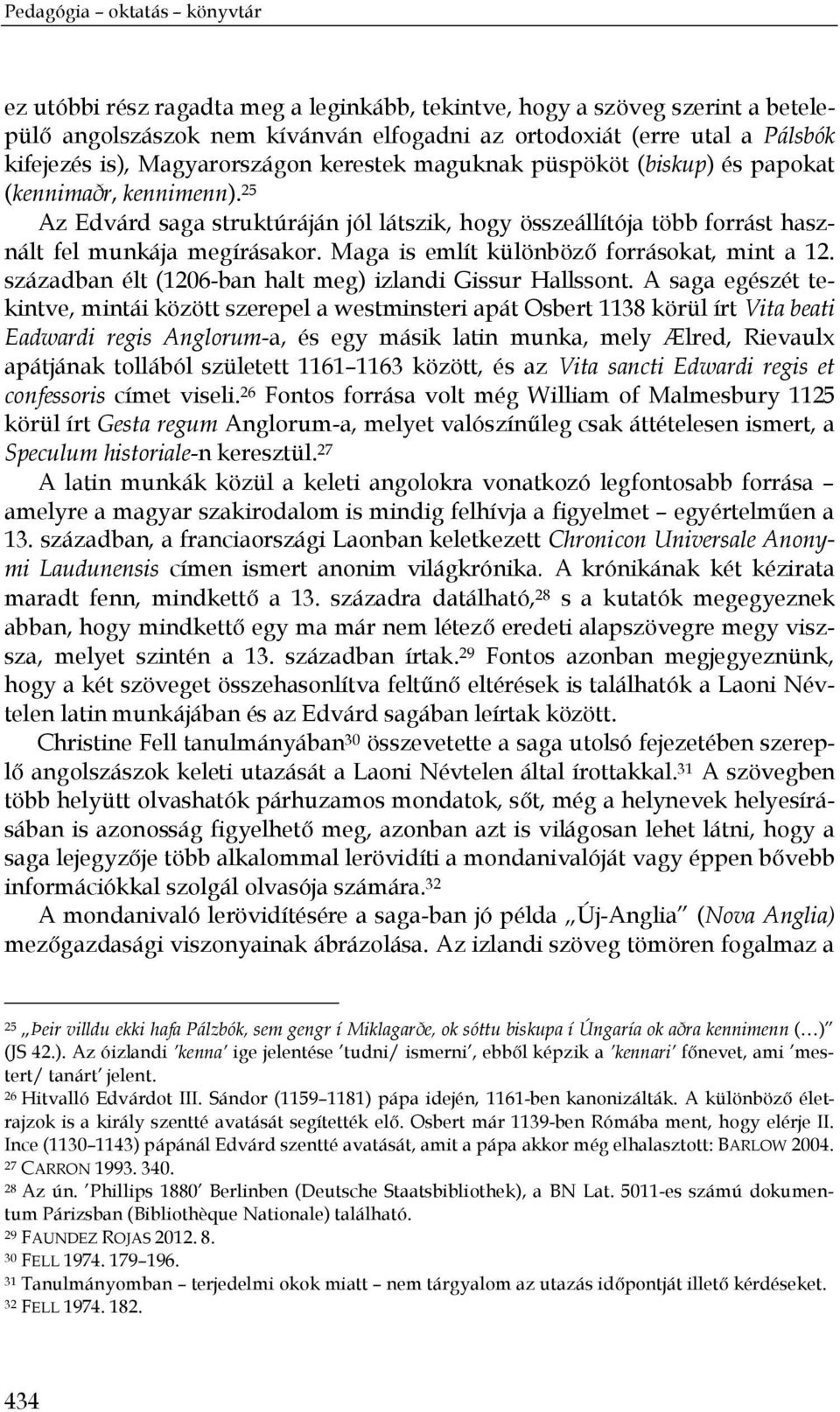 Maga is említ különböző forrásokat, mint a 12. században élt (1206-ban halt meg) izlandi Gissur Hallssont.