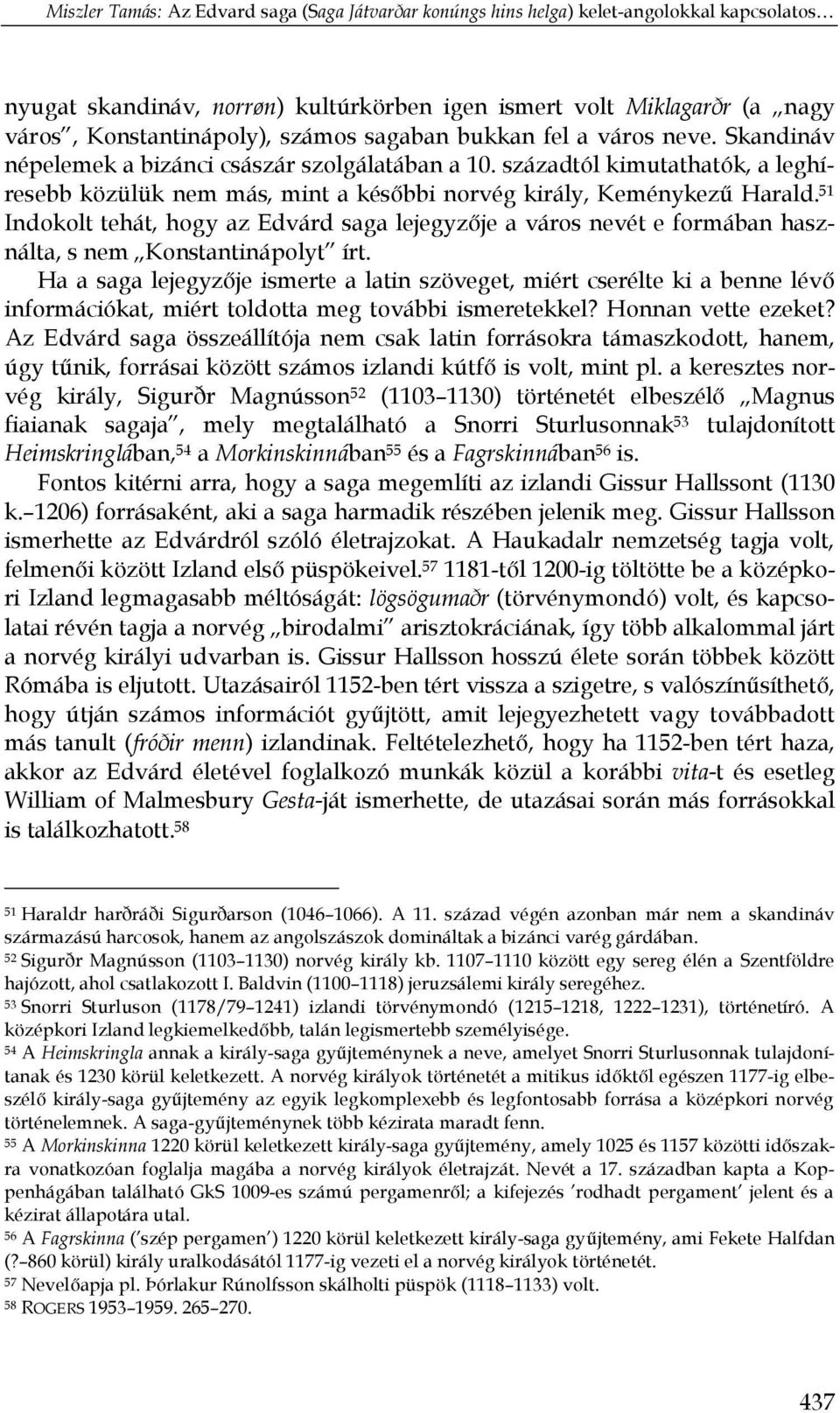 51 Indokolt tehát, hogy az Edvárd saga lejegyzője a város nevét e formában használta, s nem Konstantinápolyt írt.