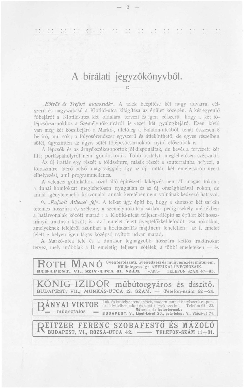 Ezen kívül van még két kocsibejáró a Markó-, ille tő l eg a Balaton-utcából, tehát összesen 8 bejáró, ami sok; a folyosórendszer egyszer ü és áttekinthető, de egyes részeiben sötét, úgyszintén az