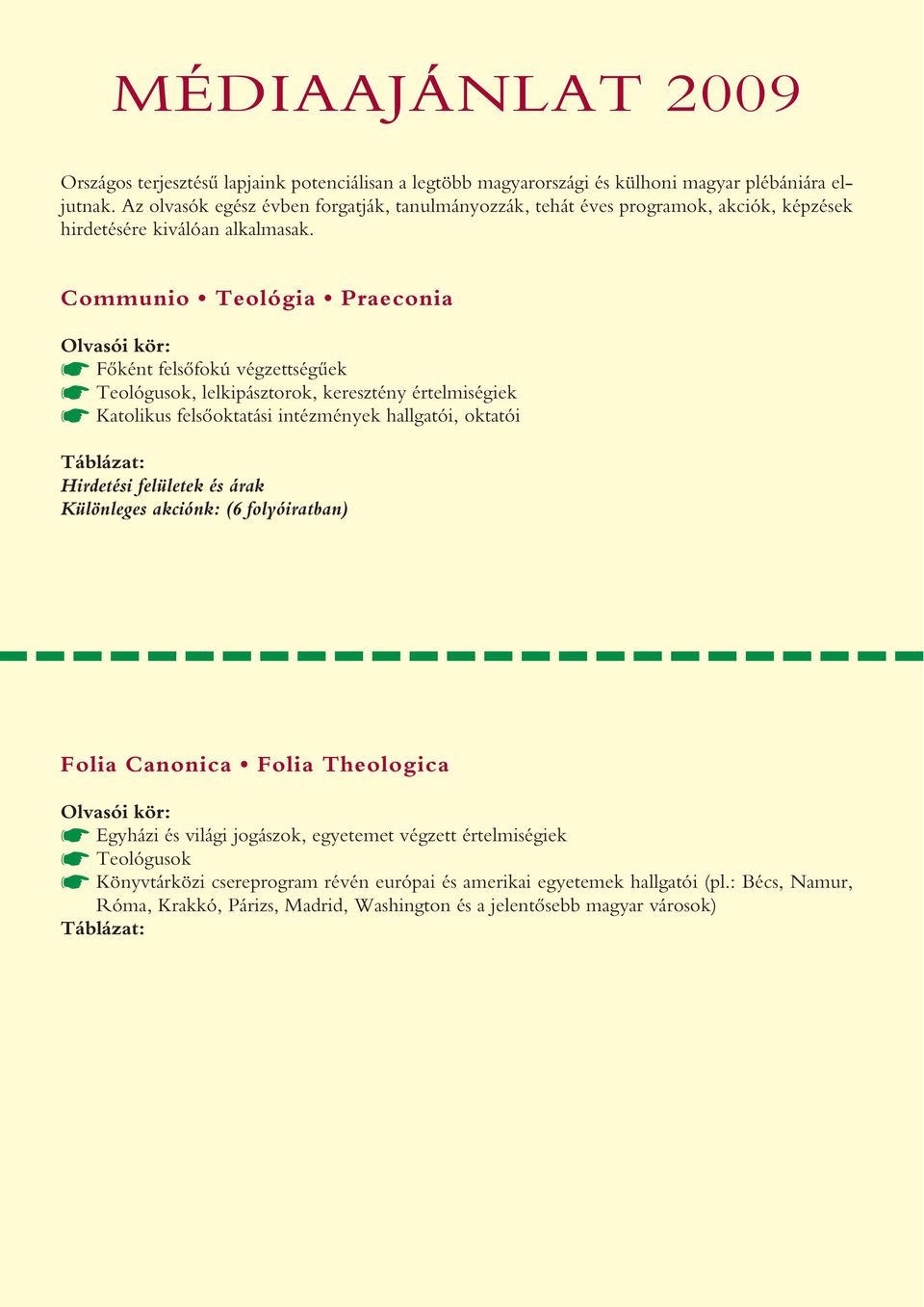 Communio Teológia Praeconia Olvasói kör: Fôként felsôfokú végzettségûek Teológusok, lelkipásztorok, keresztény értelmiségiek Katolikus felsôoktatási intézmények hallgatói, oktatói Táblázat: