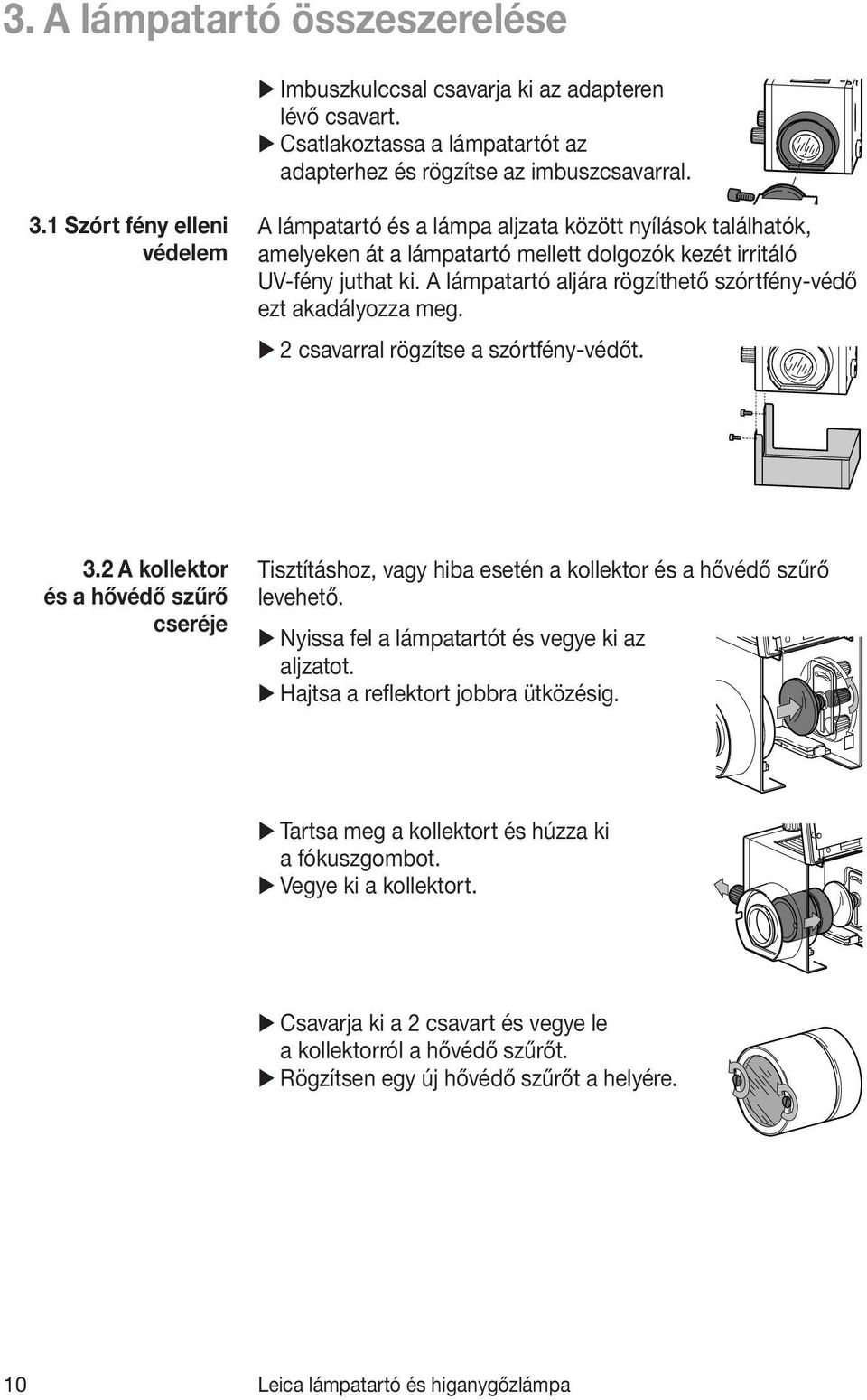 A lámpatartó aljára rögzíthető szórtfény-védő ezt akadályozza meg. 2 csavarral rögzítse a szórtfény-védőt. 3.