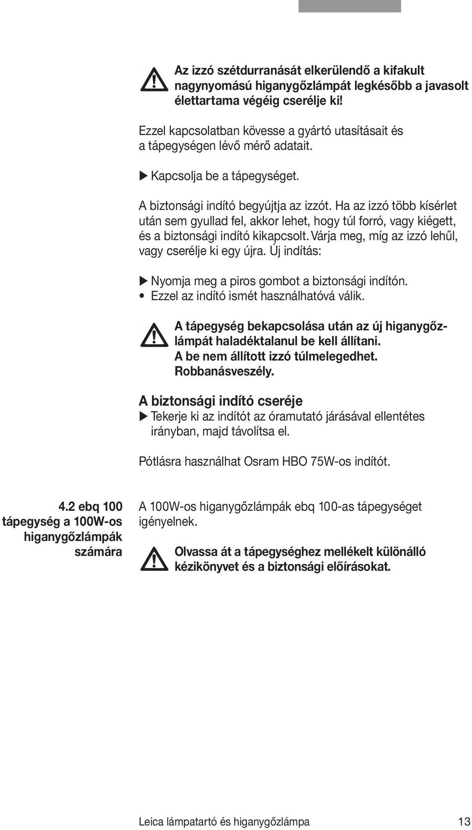 Ha az izzó több kísérlet után sem gyullad fel, akkor lehet, hogy túl forró, vagy kiégett, és a biztonsági indító kikapcsolt. Várja meg, míg az izzó lehűl, vagy cserélje ki egy újra.