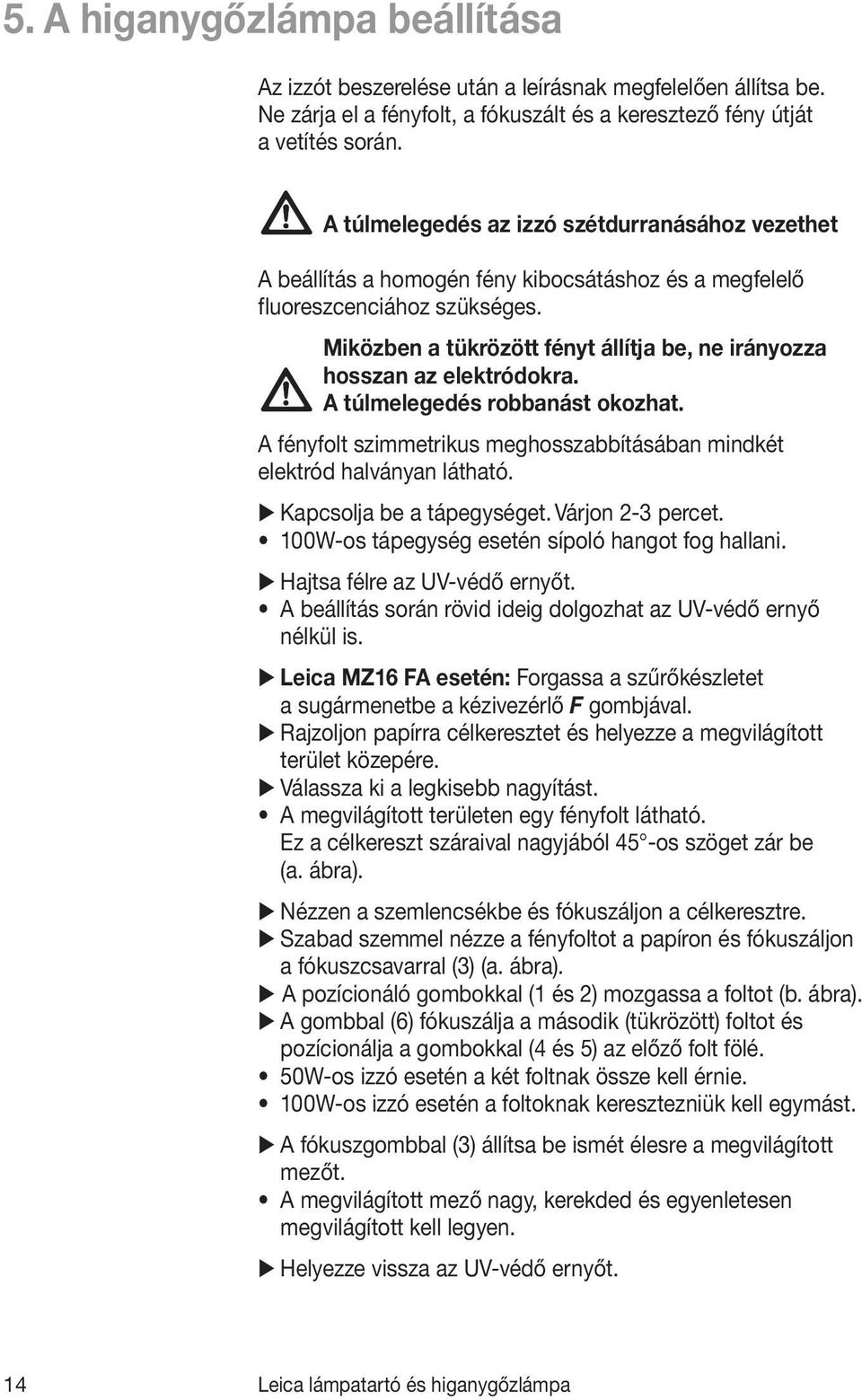 Miközben a tükrözött fényt állítja be, ne irányozza hosszan az elektródokra. A túlmelegedés robbanást okozhat. A fényfolt szimmetrikus meghosszabbításában mindkét elektród halványan látható.