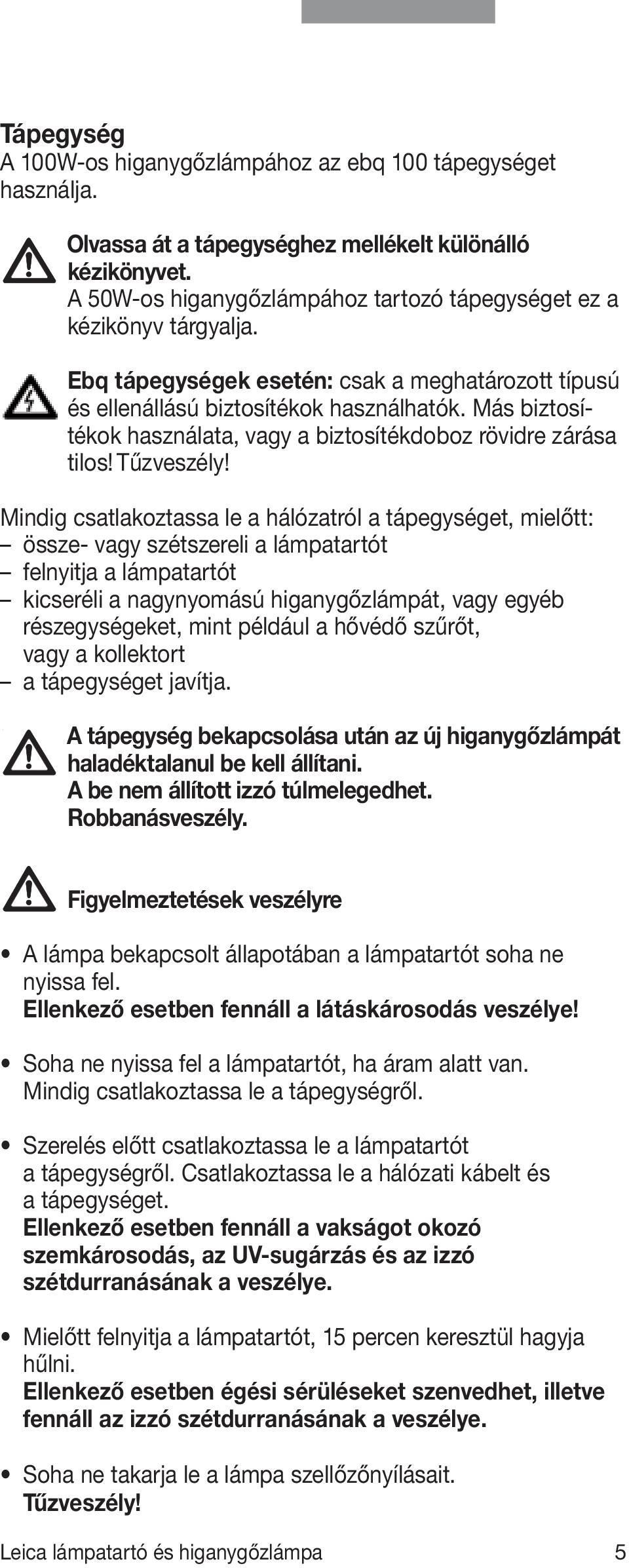 Más biztosítékok használata, vagy a biztosítékdoboz rövidre zárása tilos! Tűzveszély!