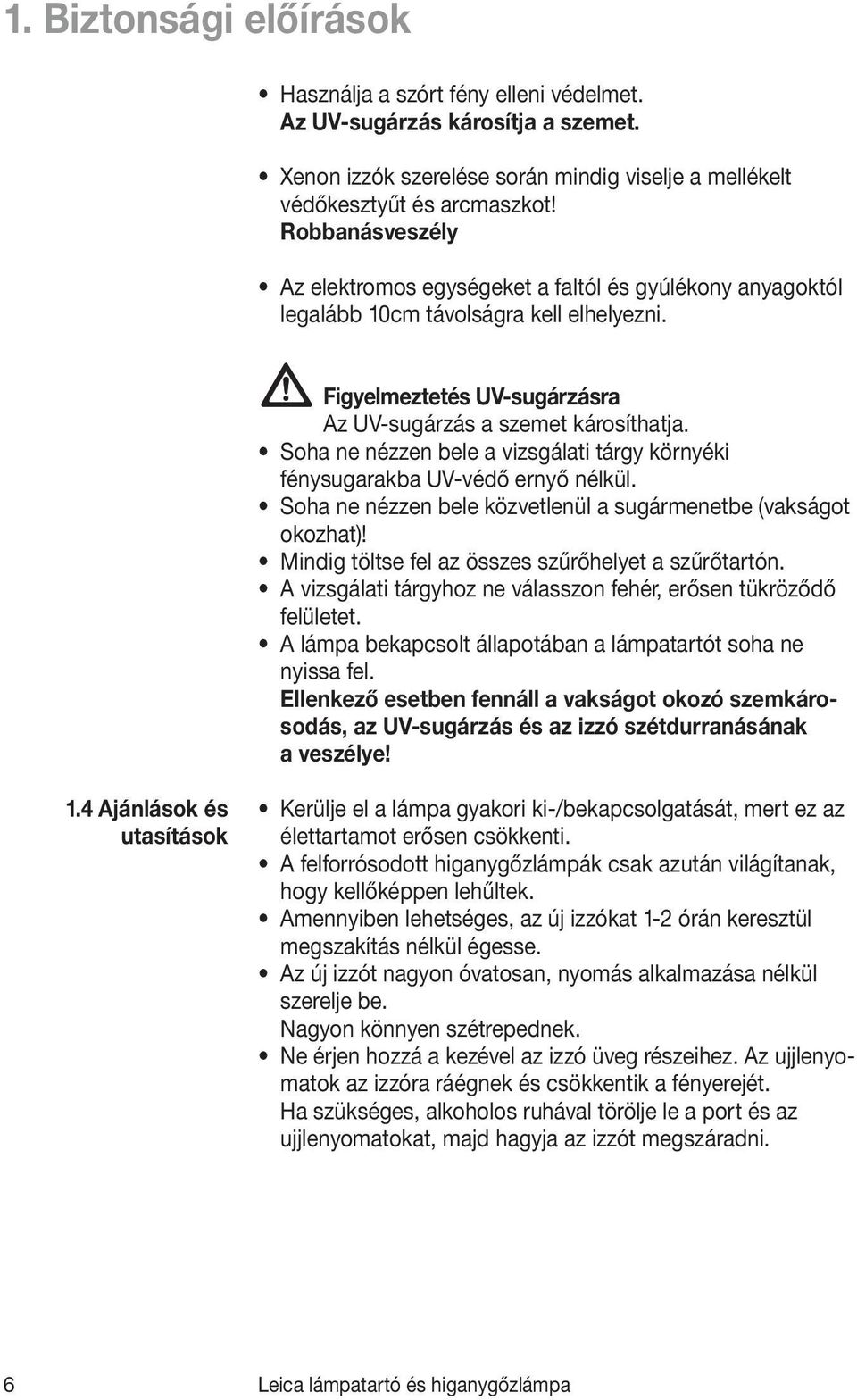 Soha ne nézzen bele a vizsgálati tárgy környéki fénysugarakba UV-védő ernyő nélkül. Soha ne nézzen bele közvetlenül a sugármenetbe (vakságot okozhat)!